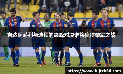 吉达啊赫利与迪拜的巅峰对决谁将赢得荣耀之战