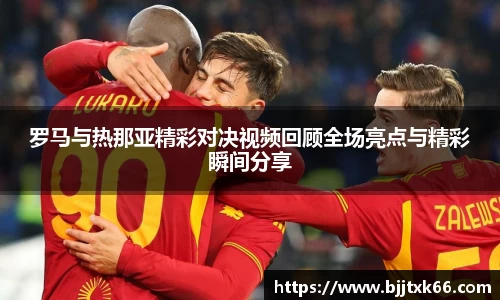 罗马与热那亚精彩对决视频回顾全场亮点与精彩瞬间分享