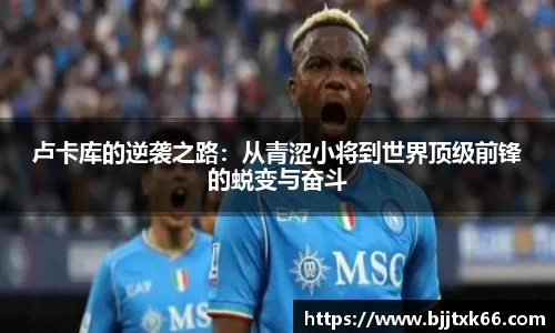 卢卡库的逆袭之路：从青涩小将到世界顶级前锋的蜕变与奋斗