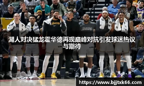 湖人对决猛龙霍华德再现巅峰对抗引发球迷热议与期待