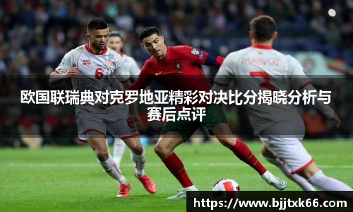 欧国联瑞典对克罗地亚精彩对决比分揭晓分析与赛后点评